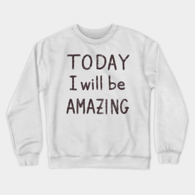 Today I will be amazing motivational quote Crewneck Sweatshirt by FrancesPoff